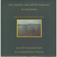 Old Native and Métis Fiddling in Manitoba Volume 1 - Ebb and Flow, Bacon Ridge, Eddystone and Kinosota: Ka Été Nagamunan / Kakkwékkiciwank