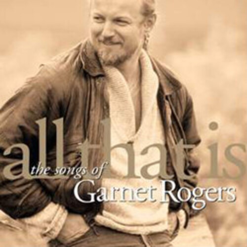 All That Is: The Songs of Garnet Rogers